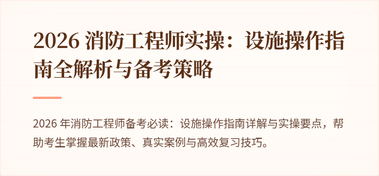 2026 消防工程师实操：设施操作指南全解析与备考策略