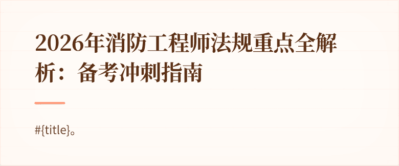 2026年消防工程师法规重点全解析：备考冲刺指南