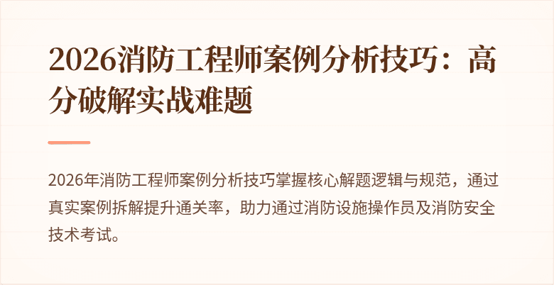 2026消防工程师案例分析技巧：高分破解实战难题