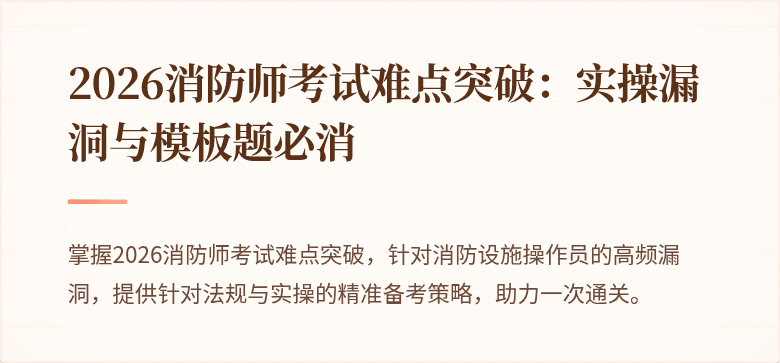 2026消防师考试难点突破：实操漏洞与模板题必消