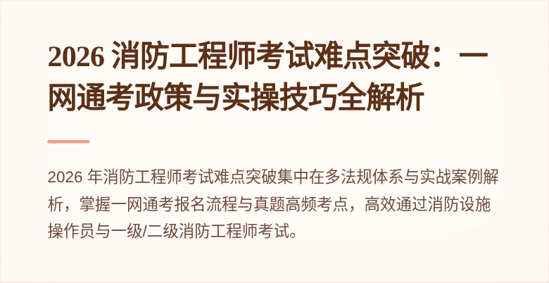 2026 消防工程师考试难点突破：一网通考政策与实操技巧全解析