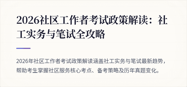 2026社区工作者考试政策解读：社工实务与笔试全攻略