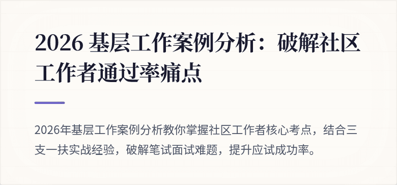 2026 基层工作案例分析：破解社区工作者通过率痛点