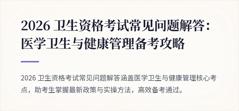 2026 卫生资格考试常见问题解答:医学卫生与健康管理备考攻略