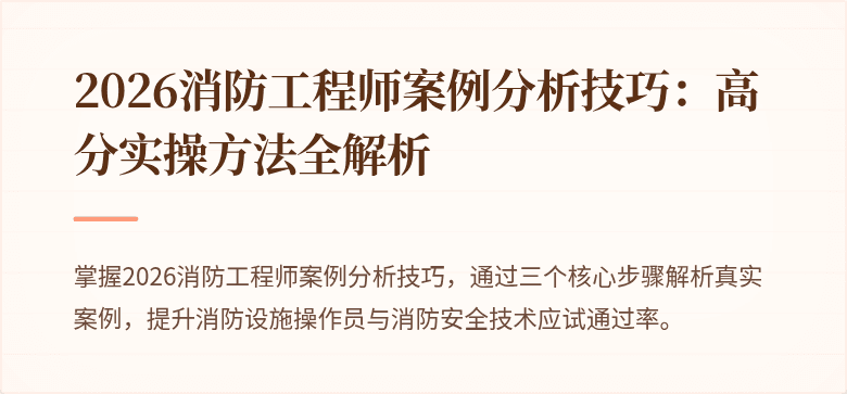 2026消防工程师案例分析技巧：高分实操方法全解析