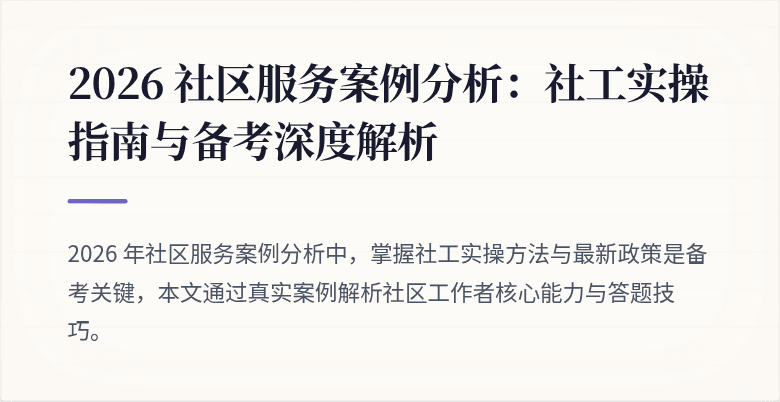 2026 社区服务案例分析：社工实操指南与备考深度解析