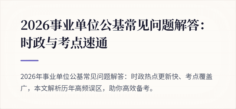 2026事业单位公基常见问题解答:时政与考点速通