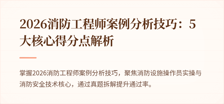 2026消防工程师案例分析技巧：5大核心得分点解析