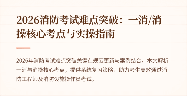 2026消防考试难点突破：一消/消操核心考点与实操指南