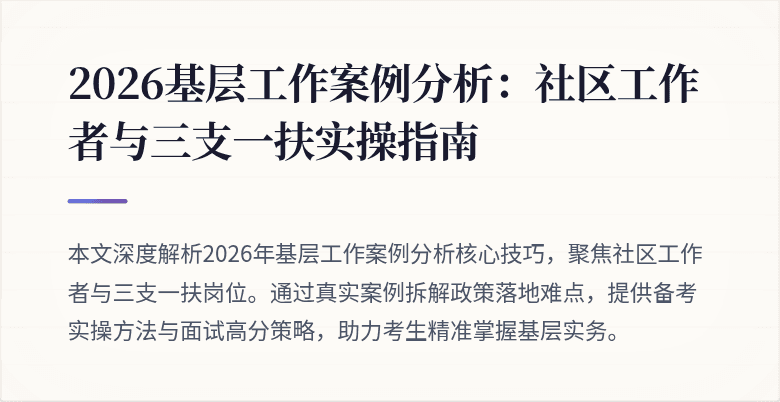 2026基层工作案例分析：社区工作者与三支一扶实操指南