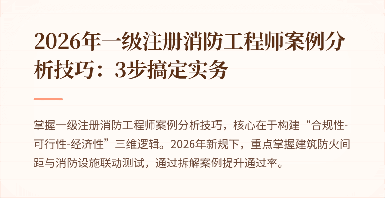 2026年一级注册消防工程师案例分析技巧：3步搞定实务