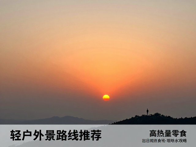 日落观景路线推荐,轻户外玩家单日徒步,高热量零食与饮水攻略