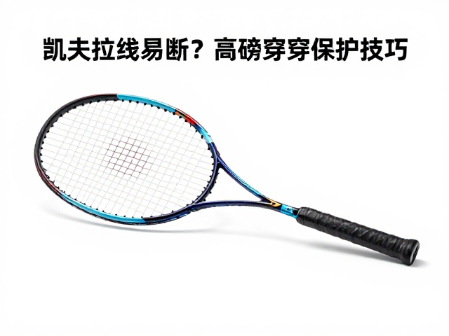 凯夫拉线易断？高磅穿线球拍保护技巧与护线管检查指南
