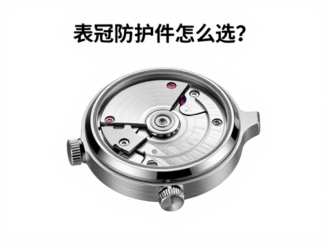 表冠防护件怎么选？腕表零部件防水密封等级全解析