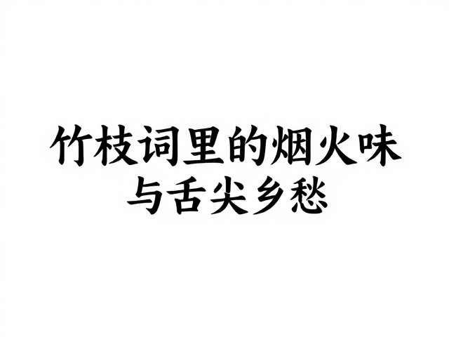 竹枝词里的烟火味：市井长巷的味觉图谱