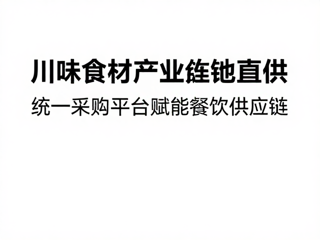 川味食材产业基地直供，统一采购平台赋能餐饮供应链