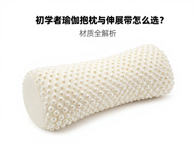 初学者瑜伽抱枕与伸展带怎么选？珍珠棉材质全解析