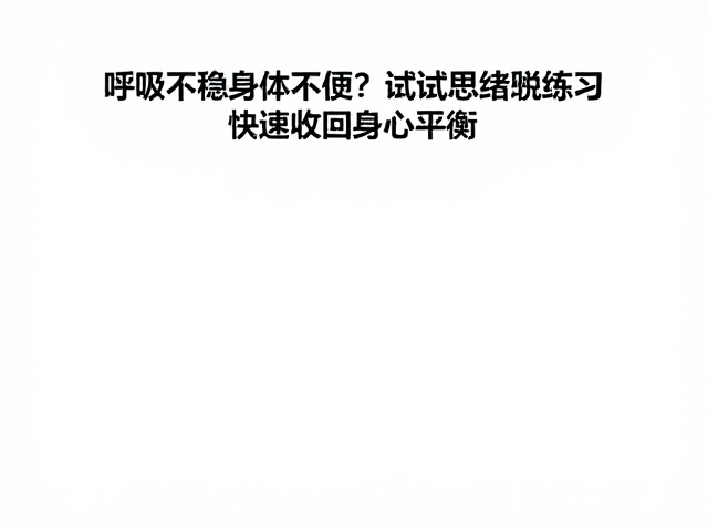 呼吸不稳身体不适？试试思绪剥离练习，快速找回身心平衡