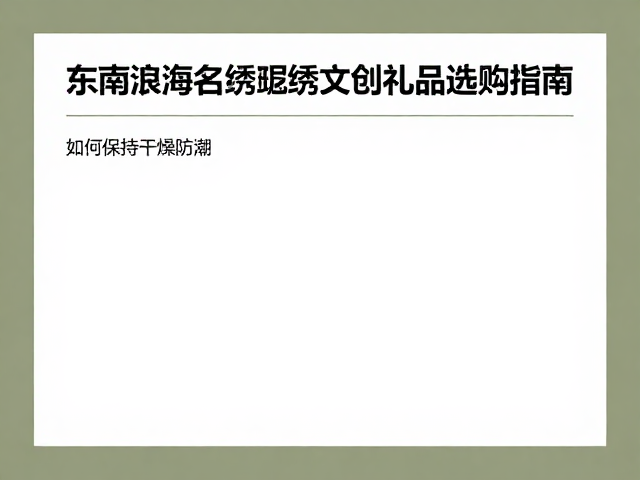 东南沿海名绣瓯绣工艺文创礼品选购指南，如何保持干燥防潮
