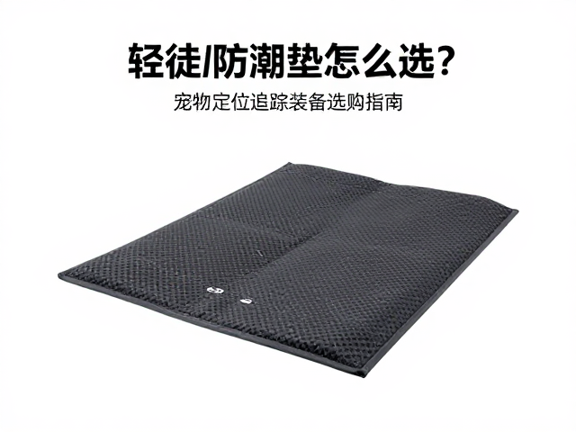 轻徒步防潮垫怎么选?宠物定位追踪装备选购指南