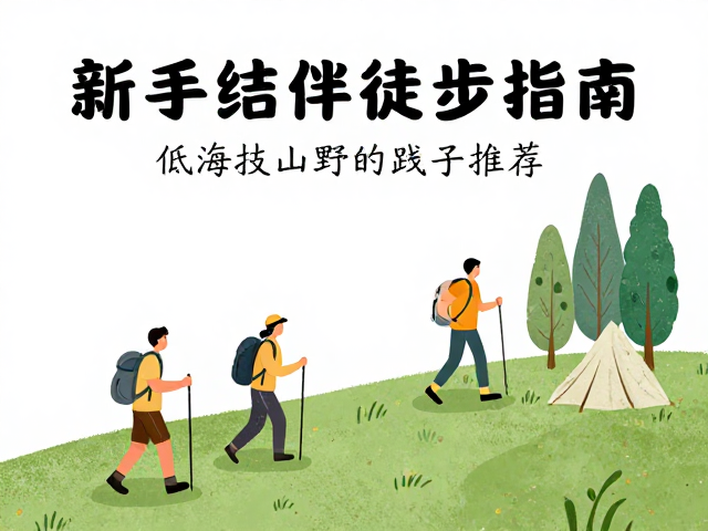 新手结伴徒步指南,低海拔山野路线推荐与完整出行攻略