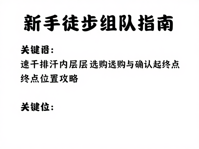 新手徒步组队指南,速干排汗内层选购与确认起终点位置攻略