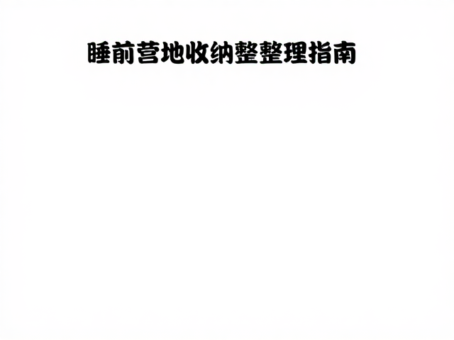冬季露营睡前营地收纳整理规范,防寒保暖防睡袋受潮指南