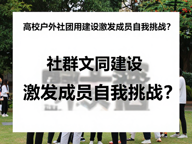 高校户外社团如何通过社群文化建设激发成员自我挑战?