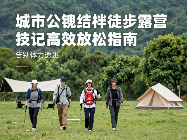城市白领结伴徒步露营技巧,告别体力透支,高效放松指南