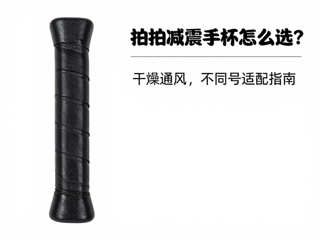 球拍减震手柄怎么选？干燥通风，不同号适配指南
