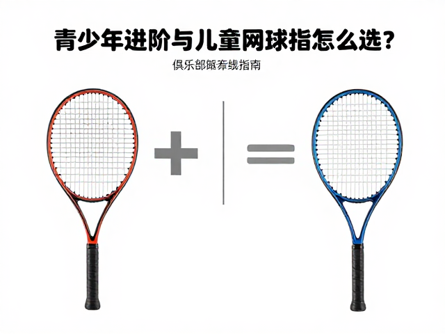 青少年进阶与儿童网球拍怎么选？俱乐部练习指南