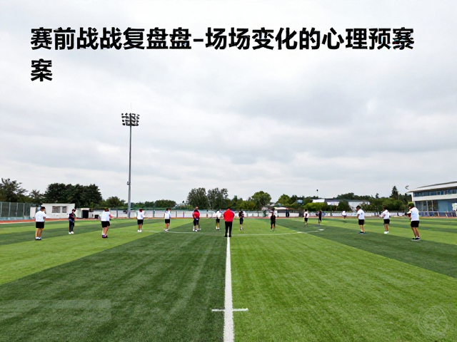 赛前战术复盘，应对天气场地变化的心理预案，克服过度担心失误