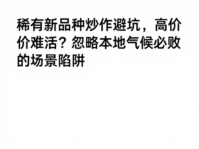 稀有新品种炒作避坑，高价难活？忽略本地气候必败