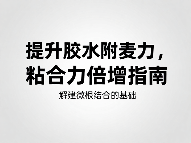 提升胶水附着力，解决翘根脱落难题，粘合力倍增指南