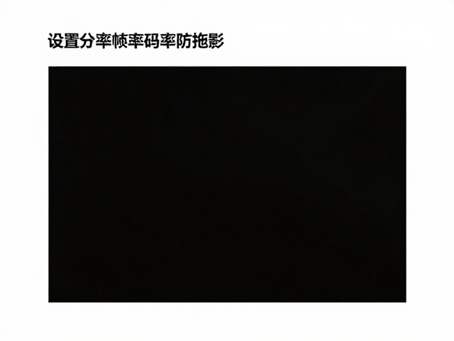 设置分辨率帧率码率防拖影，水平锁定保持画面稳定教程