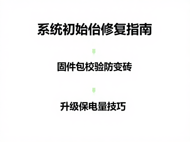 系统初始化修复指南,固件包校验防变砖,升级保电量技巧