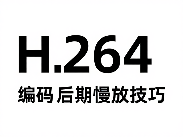 H.264编码60fps素材后期慢放技巧,高帧率流畅回放全解析