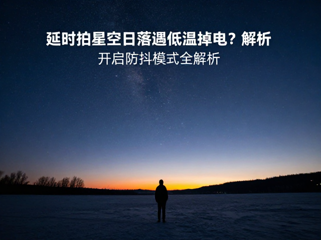 延时拍星空日落遇低温掉电?开启防抖模式全解析