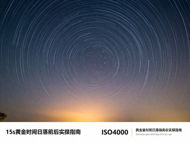 星空星轨拍摄参数,ISO4000,15s黄金时刻日落前后实操指南