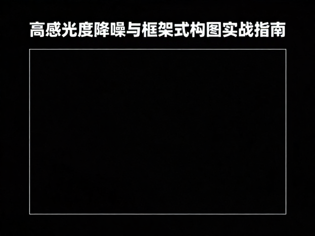 暗光拍摄技巧,高感光度降噪与框架式构图实战指南