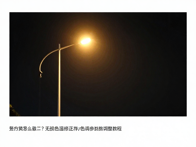 路灯黄晕怎么去?无损色温修正与色调参数调整教程