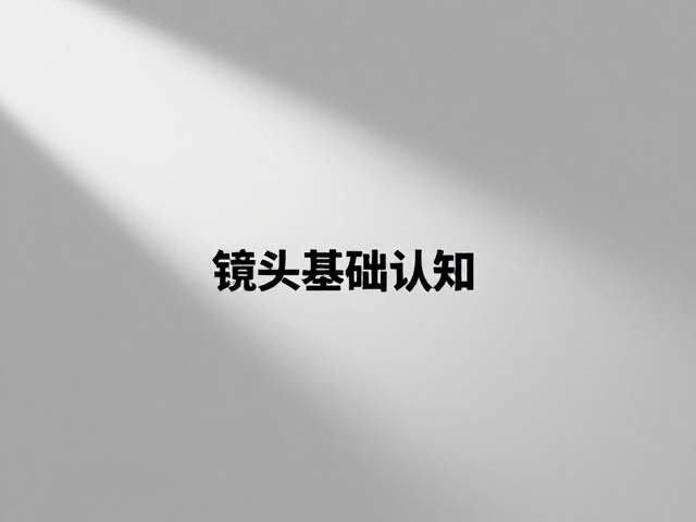 建立镜头基础认知,掌控光影语言