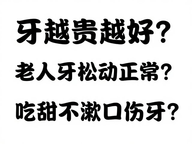 牙越贵越好?老人牙松动正常?吃甜不漱口伤牙?