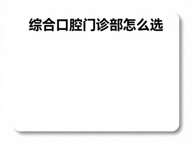 大型连锁口腔门诊部种植牙修复指南，综合口腔门诊部怎么选？