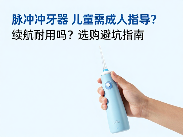 儿童使用冲牙器的监护必要性与场景适配