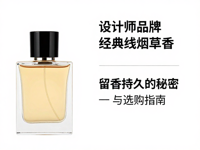 设计师品牌经典线烟草香，留香持久的秘密与选购指南
