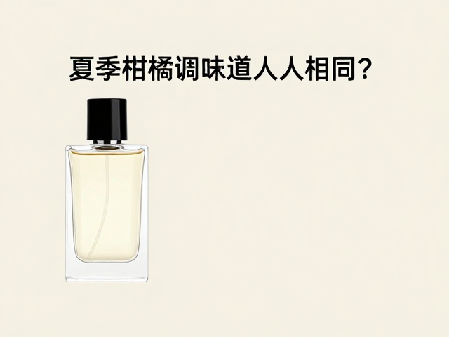 中性香定义,夏季柑橘调香水味道人人相同?
