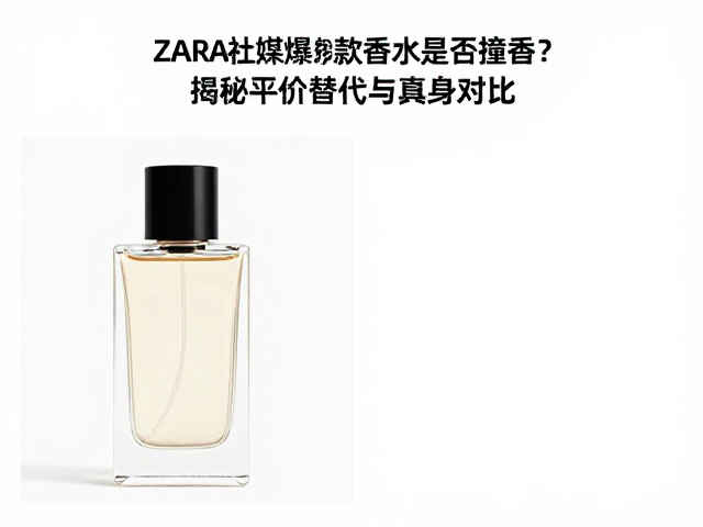 ZARA社媒爆款香水是否撞香?揭秘平价替代与真身对比