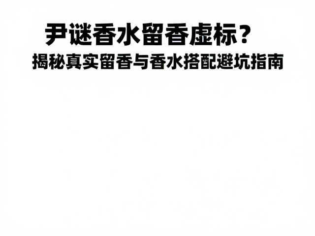 科学评估留香的方法与个人肤质适配