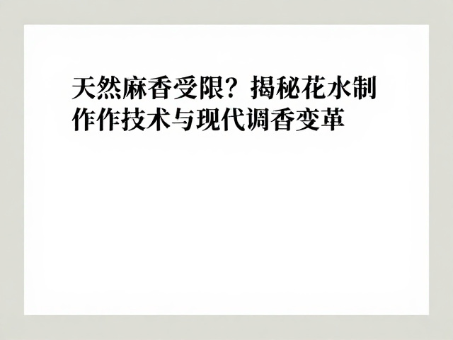 天然麝香受限?揭秘花水制作技术与现代调香变革